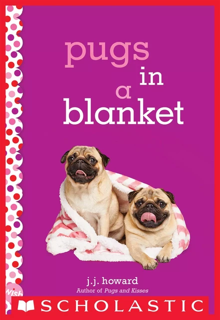 Pugs in a Blanket: A Wish Novel - J. J. Howard - Scholastic Inc.