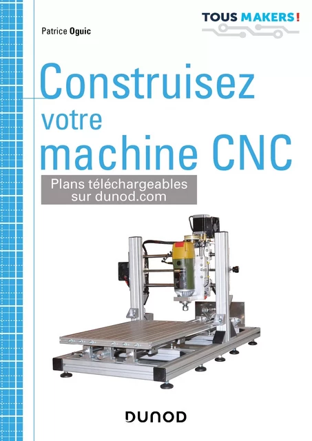 Construisez votre machine CNC - Patrice Oguic - Dunod