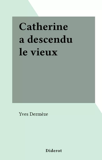 Catherine a descendu le vieux - Yves Dermèze - FeniXX réédition numérique