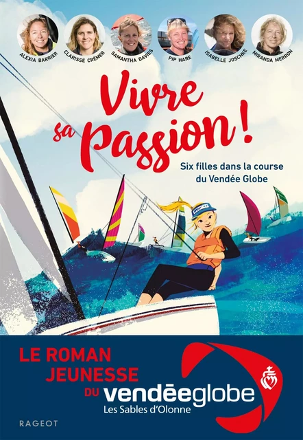 Vivre sa passion - Six filles dans la course du Vendée Globe - Alexia Barrier,  Clarisse Crémer, Samantha Davies, Pip Hare, Isabelle Joschke,  Miranda Merron - Rageot Editeur