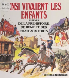 Ainsi vivaient les enfants au temps de la préhistoire, de Rome et des châteaux forts