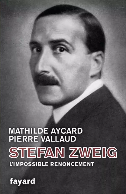 Stefan Zweig, l'impossible renoncement - Mathilde Aycard, Pierre Vallaud - Fayard