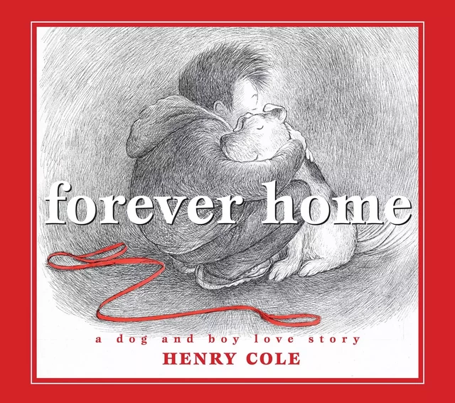 Forever Home: A Dog and Boy Love Story - Henry Cole - Scholastic Inc.