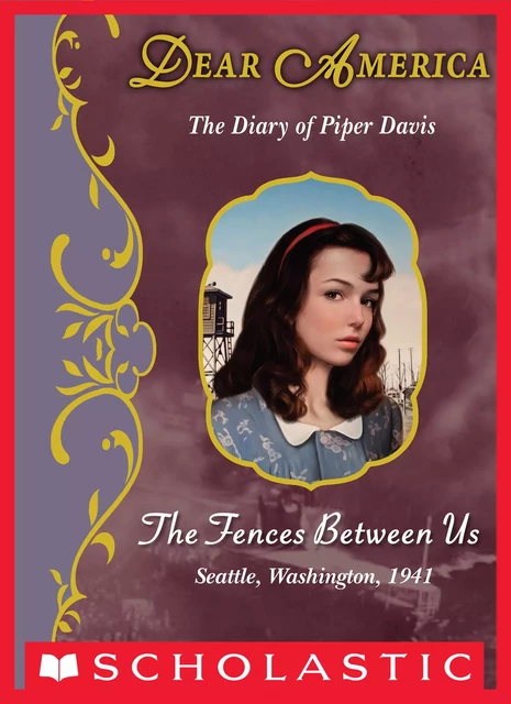 The Fences Between Us: The Diary of Piper Davis, Seattle, Washington, 1941 (Dear America) - Kirby Larson - Scholastic Inc.