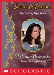 The Fences Between Us: The Diary of Piper Davis, Seattle, Washington, 1941 (Dear America)