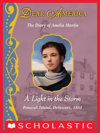 A Light in the Storm: The Diary of Amelia Martin, Fenwick Island, Delaware, 1861 (Dear America)