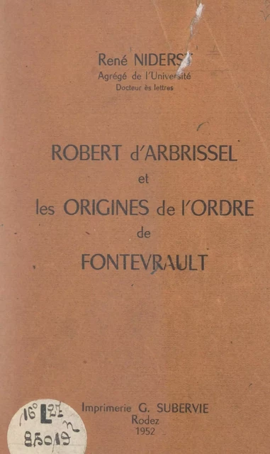 Robert d'Arbrissel et les origines de l'Ordre de Fontevrault - René Niderst - FeniXX réédition numérique