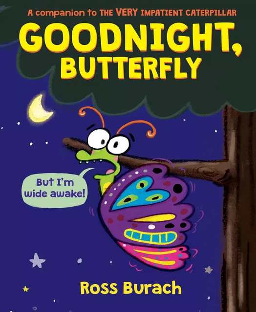 Goodnight, Butterfly (A Very Impatient Caterpillar Book) - Ross Burach - Scholastic Inc.