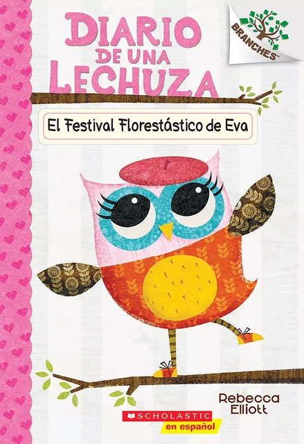 Diario de una Lechuza #1: El Festival Florestástico de Eva (Eva's Treetop Festival) - Rebecca Elliott - Scholastic Inc.