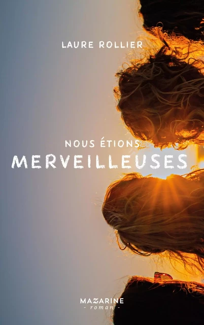 Nous étions merveilleuses - Laure Rollier - Fayard/Mazarine