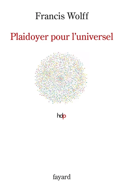 Plaidoyer pour l'universel - Francis Wolff - Fayard