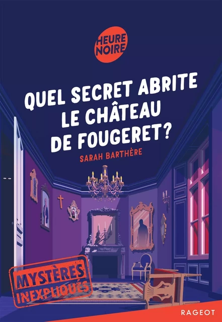 Mystères inexpliqués - Quel secret abrite le château de Fougeret ? - Sarah Barthère - Rageot Editeur