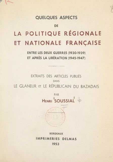 Quelques aspects de la politique régionale et nationale française entre les deux guerres (1930-1939) et après la Libération (1945-1947) - Henri Soussial - FeniXX réédition numérique