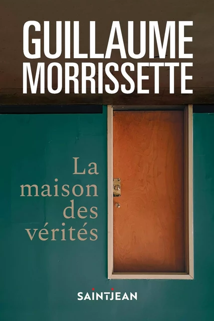 La maison des vérités - Guillaume Morrissette - Guy Saint-Jean Editeur