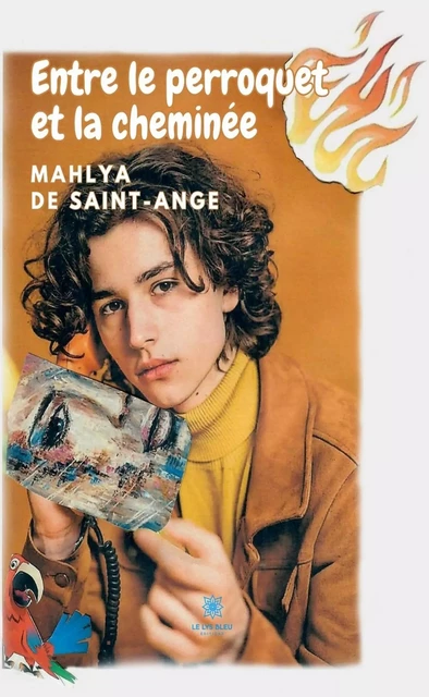 Entre le perroquet et la cheminée - Mahlya De Saint-Ange - Le Lys Bleu Éditions