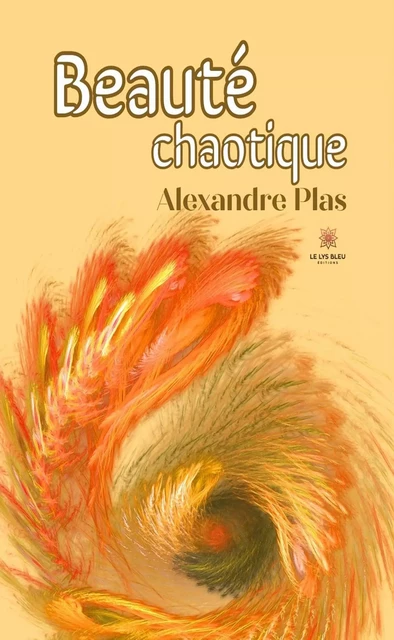 Beauté chaotique - Alexandre Plas - Le Lys Bleu Éditions