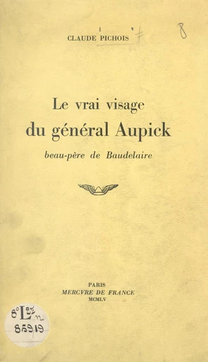 Le vrai visage du général Aupick, beau-père de Baudelaire - Claude Pichois - FeniXX réédition numérique