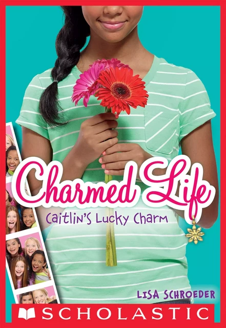 Caitlin's Lucky Charm (Charmed Life #1) - Lisa Schroeder - Scholastic Inc.