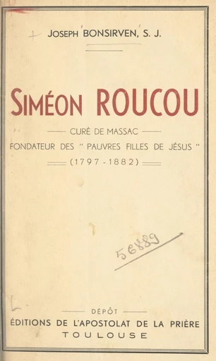 Siméon Roucou, curé de Massac, fondateur des Pauvres filles de Jésus (1797-1882) - Joseph Bonsirven - FeniXX réédition numérique