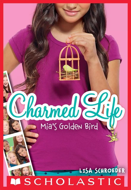 Mia's Golden Bird (Charmed Life #2) - Lisa Schroeder - Scholastic Inc.