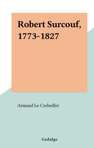 Robert Surcouf, 1773-1827 - Armand Le Corbeiller - FeniXX réédition numérique