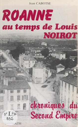 Roanne au temps de Louis Noirot - Jean Cabotse - FeniXX rédition numérique