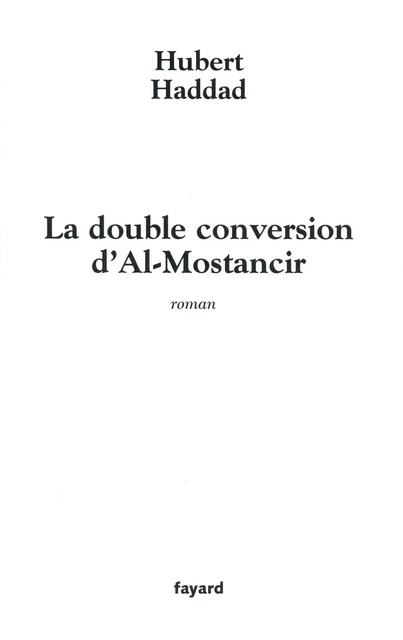 La double conversion d'Al-Mostancir - Hubert Haddad - Fayard