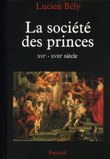 La société des princes - Lucien Bély - Fayard