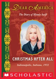 Christmas After All: The Diary of Minnie Swift, Indianapolis, Indiana, 1932 (Dear America)