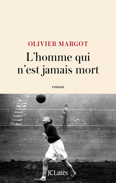 L'homme qui n'est jamais mort - Olivier Margot - JC Lattès