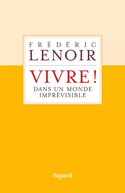 Vivre ! dans un monde imprévisible - Frédéric Lenoir - Fayard