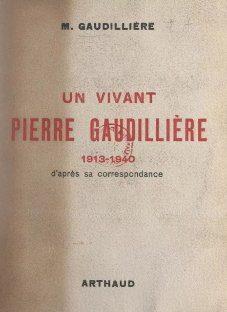 Un vivant : Pierre Gaudillière, 1913-1940 - Marcel Gaudillière - FeniXX réédition numérique