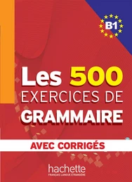 Les 500 exercices de grammaire + corrigés (B1)