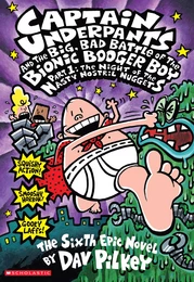 Captain Underpants and the Big, Bad Battle of the Bionic Booger Boy, Part 1: The Night of the Nasty Nostril Nuggets (Captain Underpants #6)