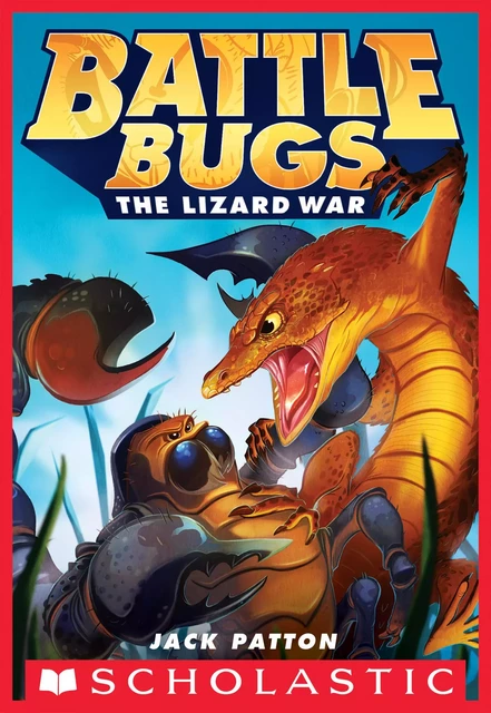 The Lizard War (Battle Bugs #1) - Jack Patton - Scholastic Inc.