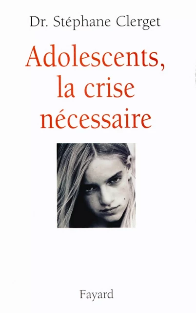 Adolescents, la crise nécessaire - Docteur Stéphane Clerget - Fayard