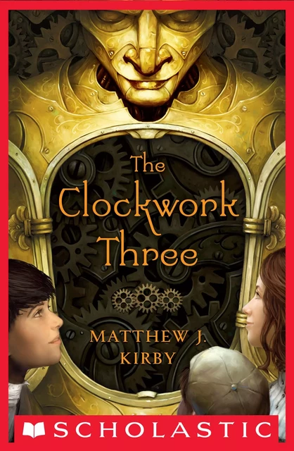 The Clockwork Three - Matthew J. Kirby - Scholastic Inc.