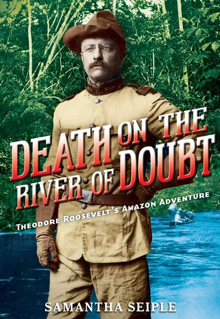 Death on the River of Doubt: Theodore Roosevelt's Amazon Adventure - Samantha Seiple - Scholastic Inc.