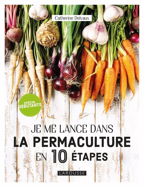 Je me lance en permaculture - Catherine Delvaux - Larousse