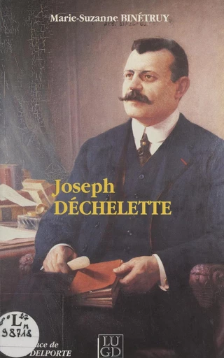 De l'art roman à la préhistoire, des sociétés locales à l'Institut, itinéraires de Joseph Déchelette - Marie-Suzanne Binétruy - FeniXX réédition numérique