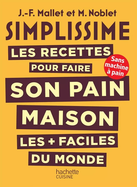 SIMPLISSIME Les recettes pour faire son pain maison les + faciles du monde - Jean-François Mallet, N NOBLET - Hachette Pratique