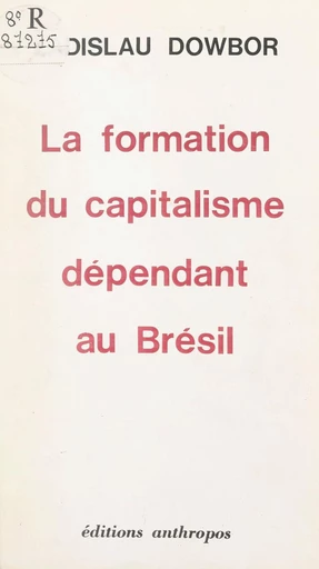 La formation du capitalisme dépendant au Brésil - Ladislau Dowbor - FeniXX rédition numérique