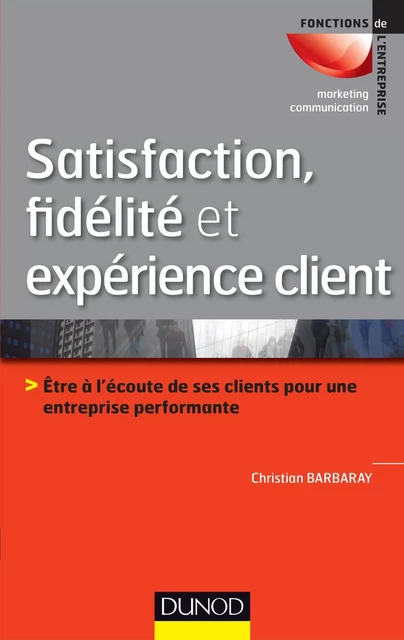 Satisfaction, fidélité et expérience client - Christian Barbaray - Dunod