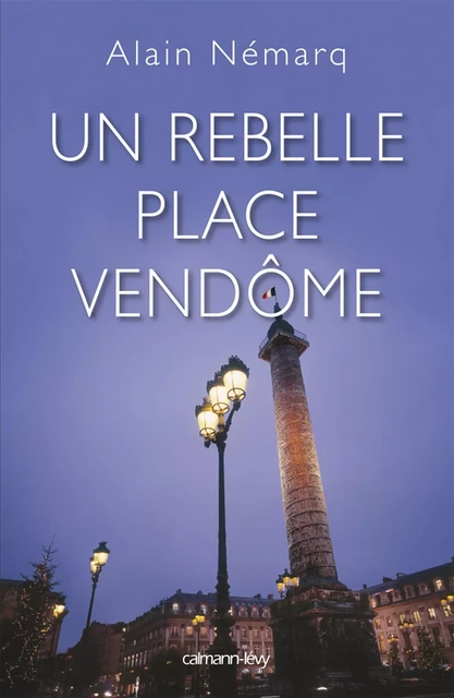 Un rebelle place Vendôme - Alain Némarq - Calmann-Lévy