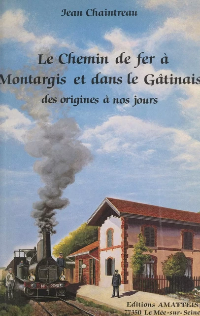 Le chemin de fer à Montargis et dans le Gâtinais - Jean Chaintreau - FeniXX réédition numérique