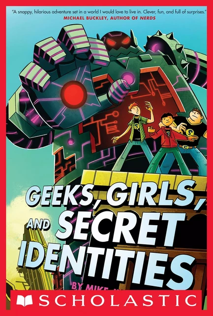 Geeks, Girls, and Secret Identities - Mike Jung - Scholastic Inc.