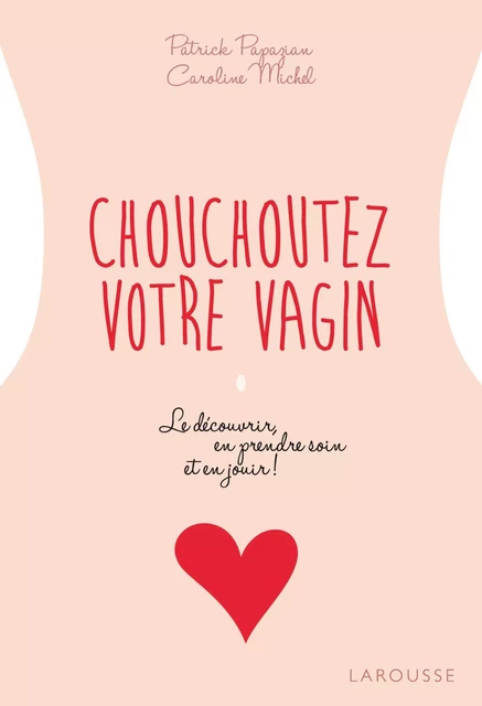 Chouchoutez votre vagin - Caroline Michel, Patrick Papazian - Larousse