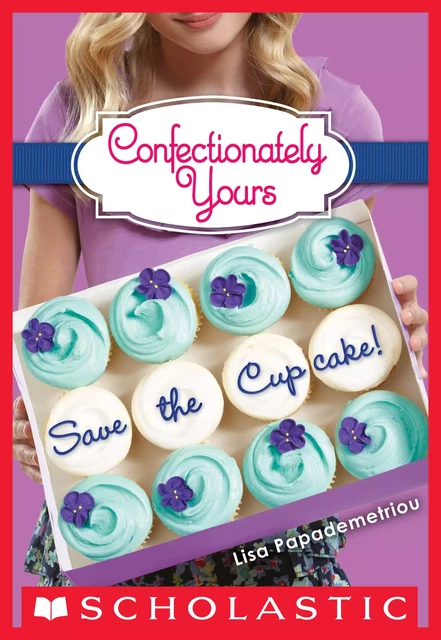 Save the Cupcake!: A Wish Novel (Confectionately Yours #1) - Lisa Papademetriou - Scholastic Inc.