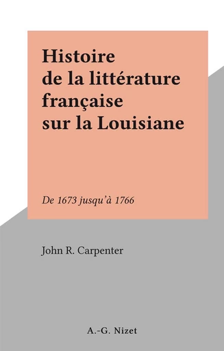 Histoire de la littérature française sur la Louisiane - John R. Carpenter - FeniXX réédition numérique