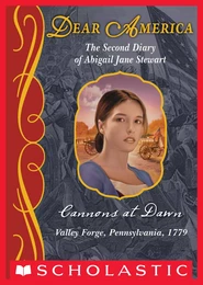 Cannons at Dawn: The Second Diary of Abigail Jane Stewart, Valley Forge, Pennsylvania, 1779 (Dear America)